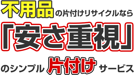 不用品の片付けリサイクルなら「安さ重視」のシンプル片付けサービス